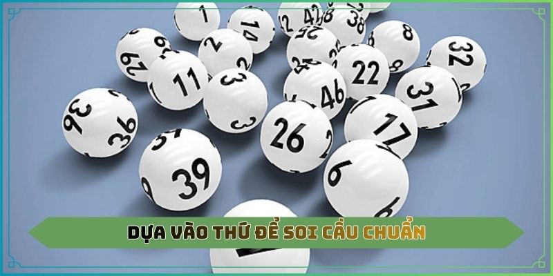 Dựa vào thứ để soi cầu chuẩn