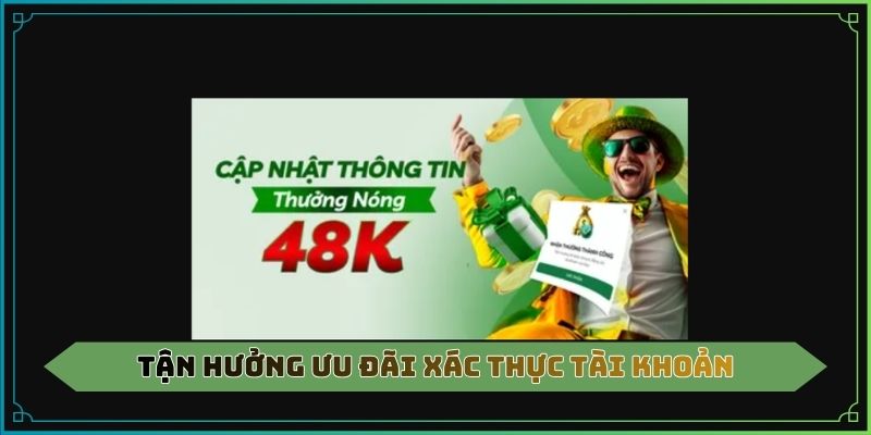 Tận hưởng ưu đãi xác thực tài khoản